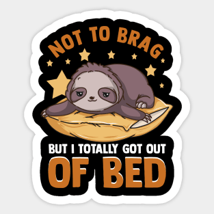 Fun Not To Brag But I Totally Got Out of Bed Today Sticker